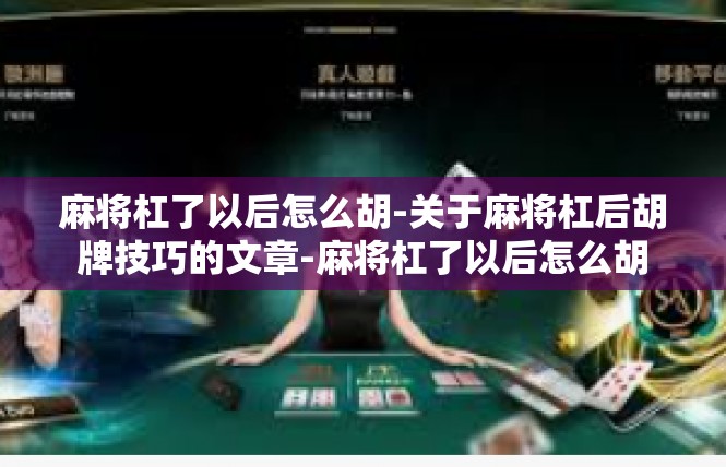 麻将杠了以后怎么胡-关于麻将杠后胡牌技巧的文章-麻将杠了以后怎么胡