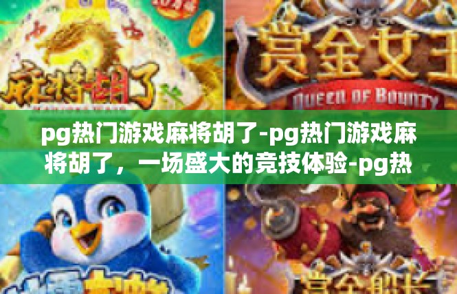 pg热门游戏麻将胡了-pg热门游戏麻将胡了，一场盛大的竞技体验-pg热门游戏麻将胡了
