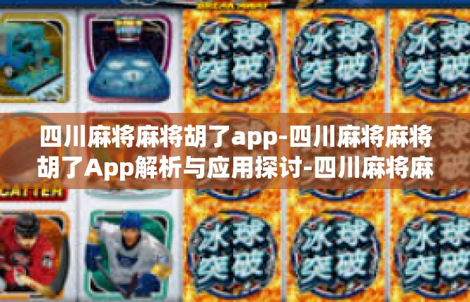 四川麻将麻将胡了app-四川麻将麻将胡了App解析与应用探讨-四川麻将麻将胡了app