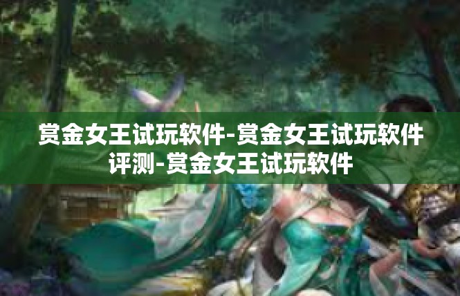 赏金女王试玩软件-赏金女王试玩软件评测-赏金女王试玩软件