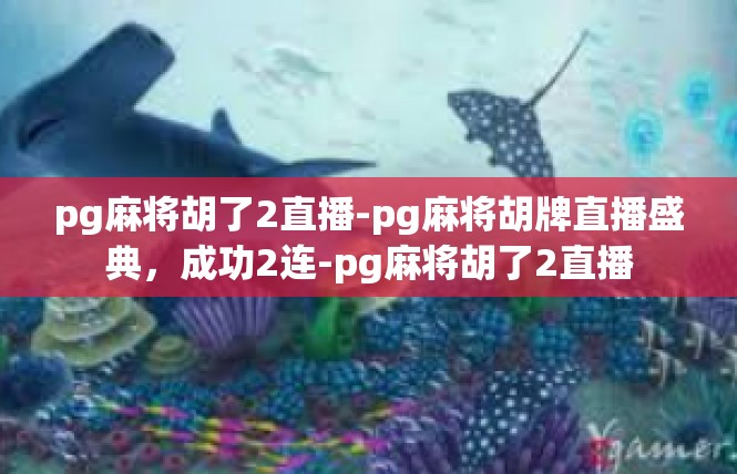 pg麻将胡了2直播-pg麻将胡牌直播盛典，成功2连-pg麻将胡了2直播