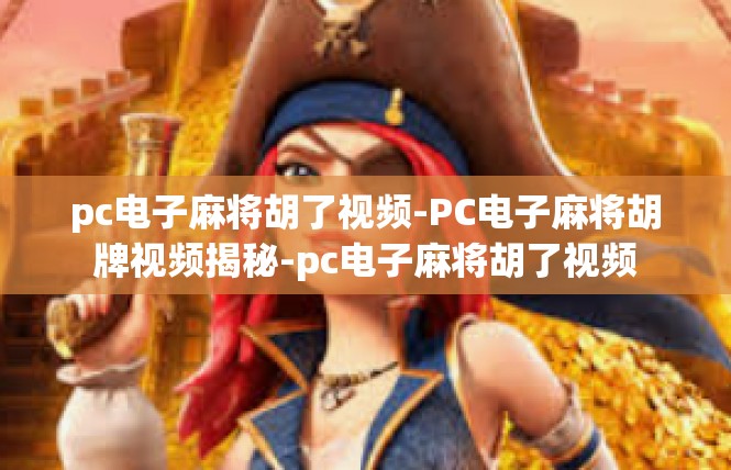 pc电子麻将胡了视频-PC电子麻将胡牌视频揭秘-pc电子麻将胡了视频