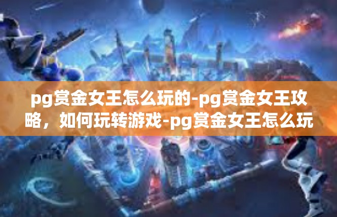 pg赏金女王怎么玩的-pg赏金女王攻略，如何玩转游戏-pg赏金女王怎么玩的