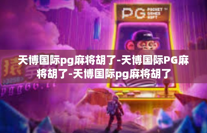 天博国际pg麻将胡了-天博国际PG麻将胡了-天博国际pg麻将胡了
