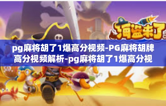 pg麻将胡了1爆高分视频-PG麻将胡牌高分视频解析-pg麻将胡了1爆高分视频