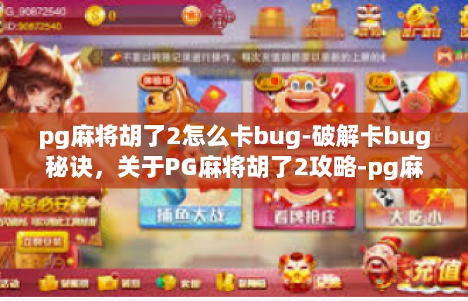 pg麻将胡了2怎么卡bug-破解卡bug秘诀，关于PG麻将胡了2攻略-pg麻将胡了2怎么卡bug