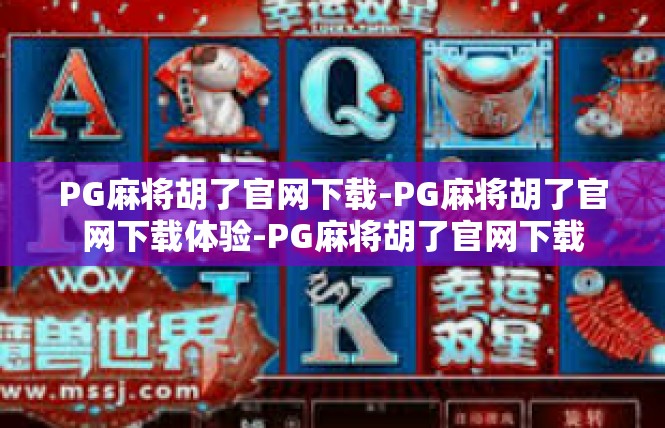 PG麻将胡了官网下载-PG麻将胡了官网下载体验-PG麻将胡了官网下载