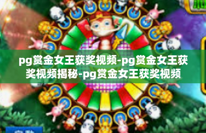 pg赏金女王获奖视频-pg赏金女王获奖视频揭秘-pg赏金女王获奖视频