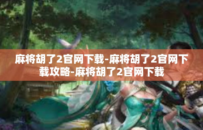 麻将胡了2官网下载-麻将胡了2官网下载攻略-麻将胡了2官网下载