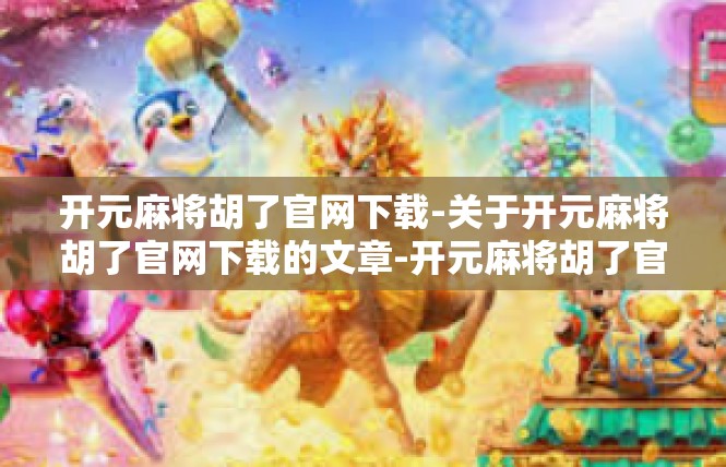 开元麻将胡了官网下载-关于开元麻将胡了官网下载的文章-开元麻将胡了官网下载