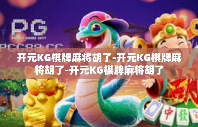 开元KG棋牌麻将胡了-开元KG棋牌麻将胡了-开元KG棋牌麻将胡了