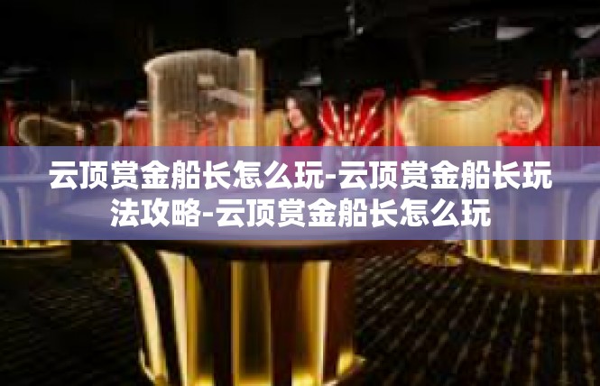 云顶赏金船长怎么玩-云顶赏金船长玩法攻略-云顶赏金船长怎么玩