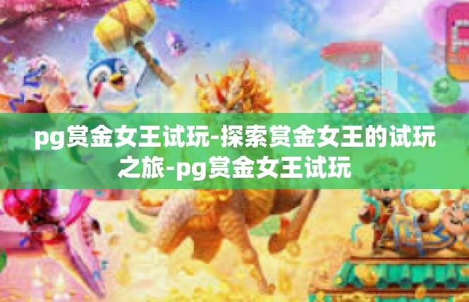 pg赏金女王试玩-探索赏金女王的试玩之旅-pg赏金女王试玩