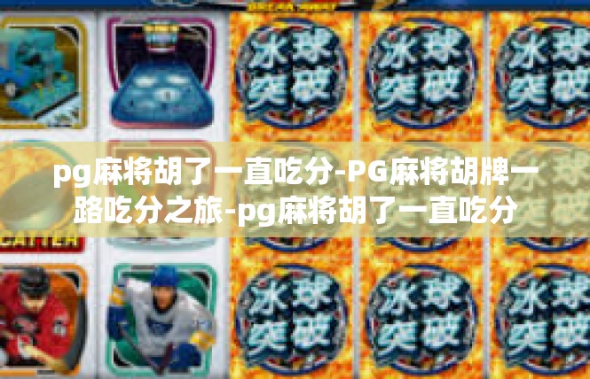pg麻将胡了一直吃分-PG麻将胡牌一路吃分之旅-pg麻将胡了一直吃分