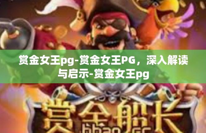 赏金女王pg-赏金女王PG，深入解读与启示-赏金女王pg