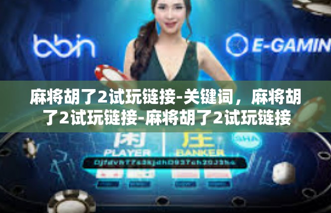 麻将胡了2试玩链接-关键词，麻将胡了2试玩链接-麻将胡了2试玩链接