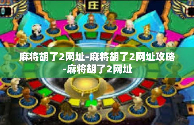 麻将胡了2网址-麻将胡了2网址攻略-麻将胡了2网址