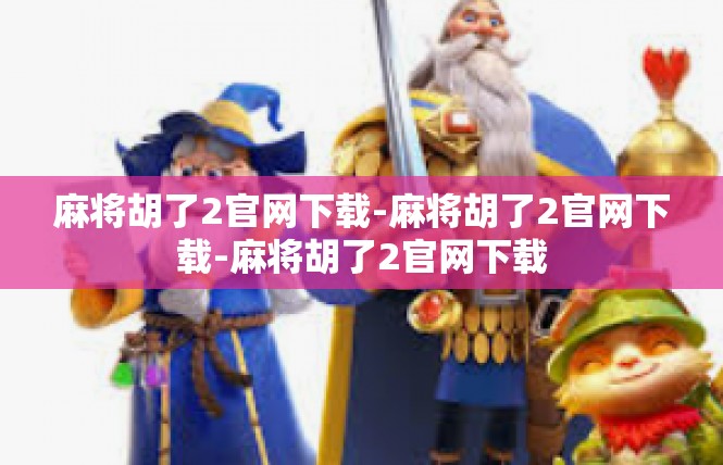 麻将胡了2官网下载-麻将胡了2官网下载-麻将胡了2官网下载