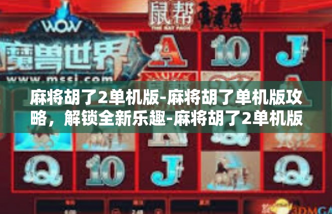 麻将胡了2单机版-麻将胡了单机版攻略，解锁全新乐趣-麻将胡了2单机版