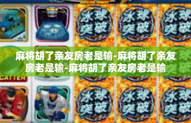 麻将胡了亲友房老是输-麻将胡了亲友房老是输-麻将胡了亲友房老是输