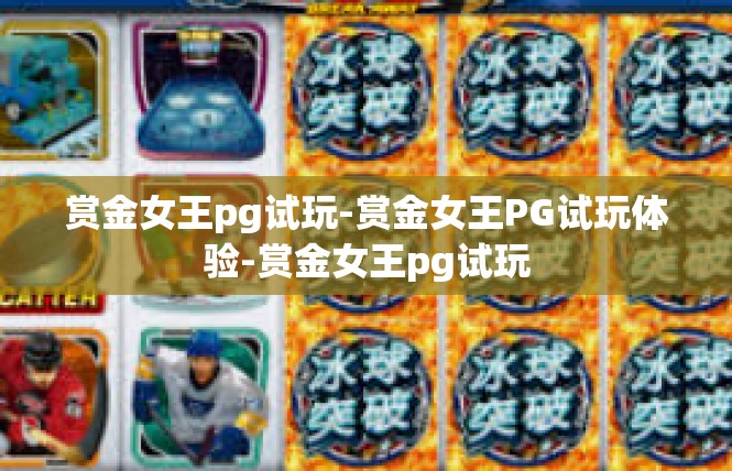 赏金女王pg试玩-赏金女王PG试玩体验-赏金女王pg试玩