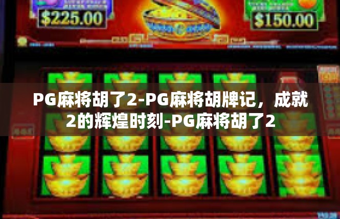 PG麻将胡了2-PG麻将胡牌记，成就2的辉煌时刻-PG麻将胡了2