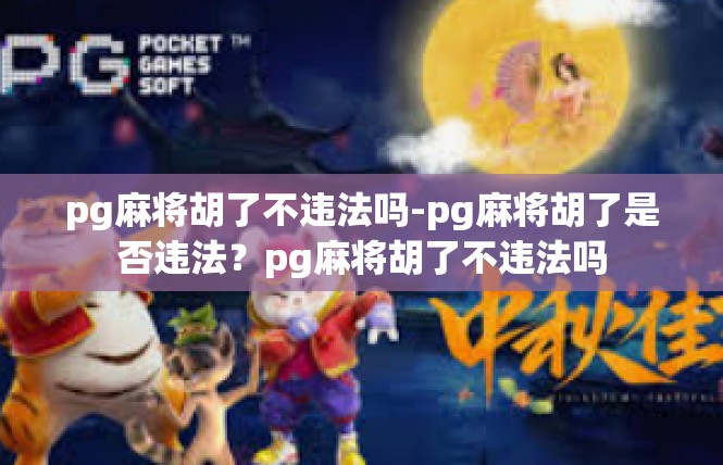 pg麻将胡了不违法吗-pg麻将胡了是否违法？pg麻将胡了不违法吗