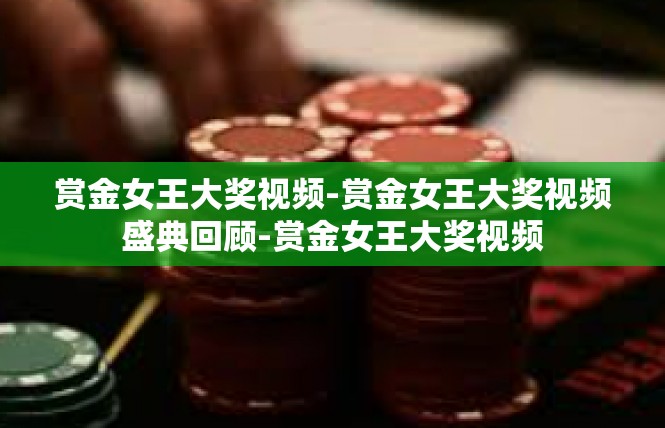赏金女王大奖视频-赏金女王大奖视频盛典回顾-赏金女王大奖视频