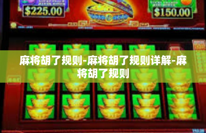 麻将胡了规则-麻将胡了规则详解-麻将胡了规则