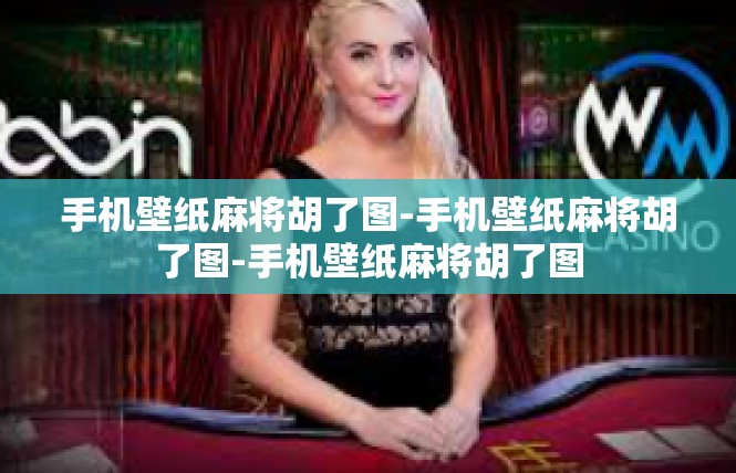 手机壁纸麻将胡了图-手机壁纸麻将胡了图-手机壁纸麻将胡了图