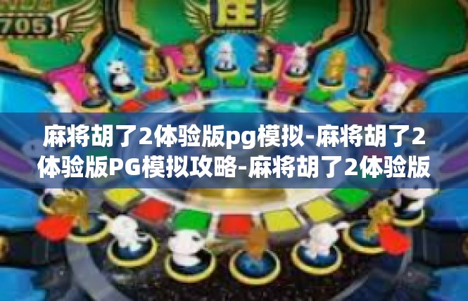 麻将胡了2体验版pg模拟-麻将胡了2体验版PG模拟攻略-麻将胡了2体验版pg模拟