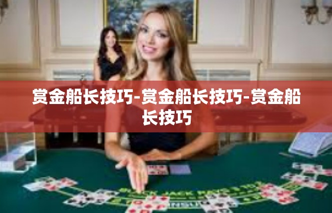 赏金船长技巧-赏金船长技巧-赏金船长技巧