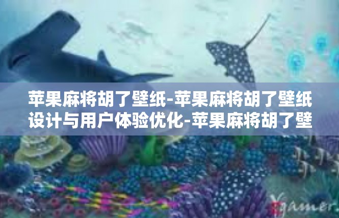 苹果麻将胡了壁纸-苹果麻将胡了壁纸设计与用户体验优化-苹果麻将胡了壁纸