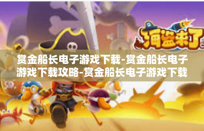 赏金船长电子游戏下载-赏金船长电子游戏下载攻略-赏金船长电子游戏下载