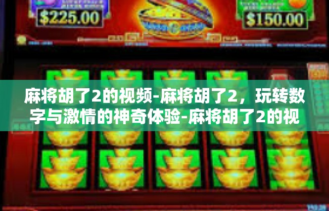 麻将胡了2的视频-麻将胡了2，玩转数字与激情的神奇体验-麻将胡了2的视频