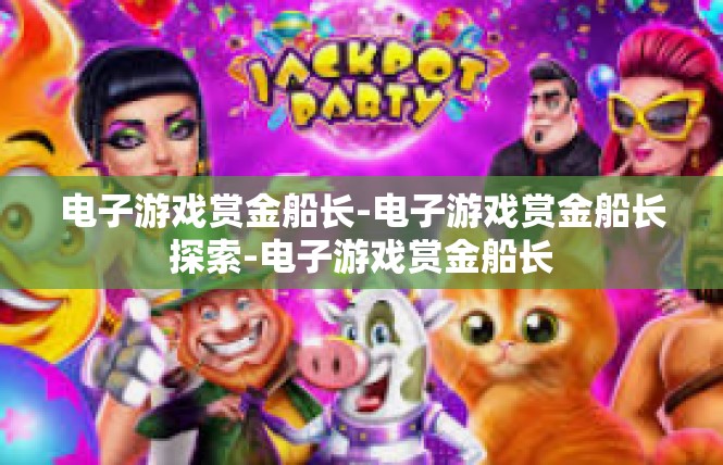 电子游戏赏金船长-电子游戏赏金船长探索-电子游戏赏金船长