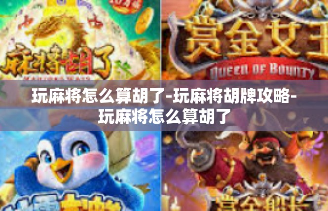 玩麻将怎么算胡了-玩麻将胡牌攻略-玩麻将怎么算胡了