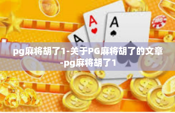 pg麻将胡了1-关于PG麻将胡了的文章-pg麻将胡了1