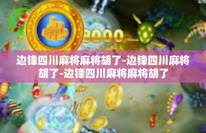 边锋四川麻将麻将胡了-边锋四川麻将胡了-边锋四川麻将麻将胡了