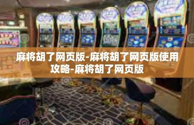 麻将胡了网页版-麻将胡了网页版使用攻略-麻将胡了网页版