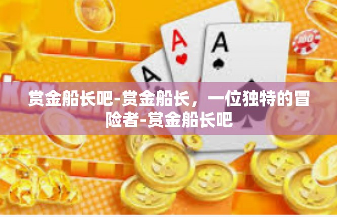 赏金船长吧-赏金船长，一位独特的冒险者-赏金船长吧