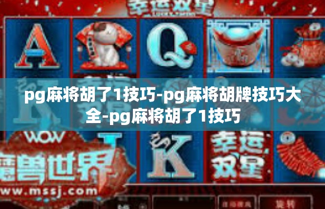 pg麻将胡了1技巧-pg麻将胡牌技巧大全-pg麻将胡了1技巧