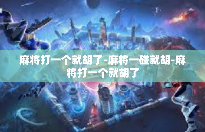 麻将打一个就胡了-麻将一碰就胡-麻将打一个就胡了