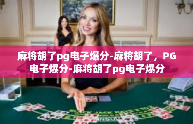 麻将胡了pg电子爆分-麻将胡了，PG电子爆分-麻将胡了pg电子爆分