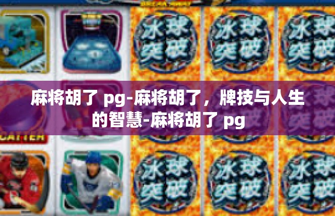 麻将胡了 pg-麻将胡了，牌技与人生的智慧-麻将胡了 pg