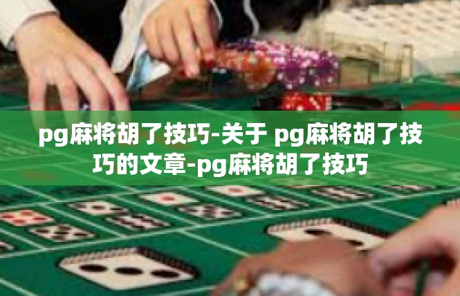 pg麻将胡了技巧-关于 pg麻将胡了技巧的文章-pg麻将胡了技巧