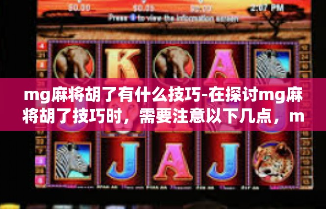 mg麻将胡了有什么技巧-在探讨mg麻将胡了技巧时，需要注意以下几点，mg麻将胡了有什么技巧