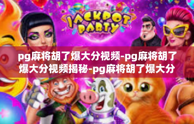 pg麻将胡了爆大分视频-pg麻将胡了爆大分视频揭秘-pg麻将胡了爆大分视频