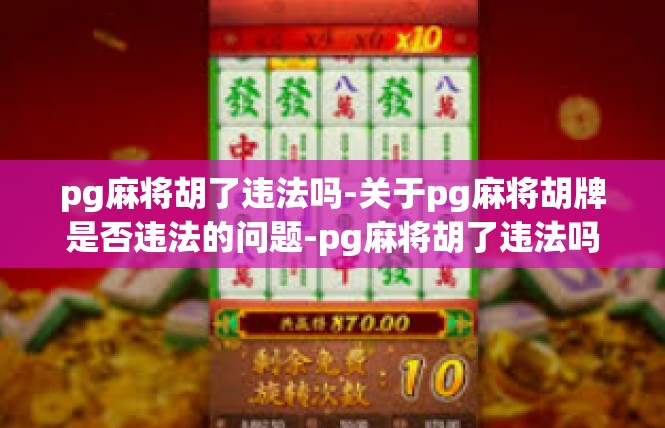 pg麻将胡了违法吗-关于pg麻将胡牌是否违法的问题-pg麻将胡了违法吗