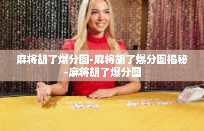 麻将胡了爆分图-麻将胡了爆分图揭秘-麻将胡了爆分图